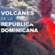 volcanes dominicanos